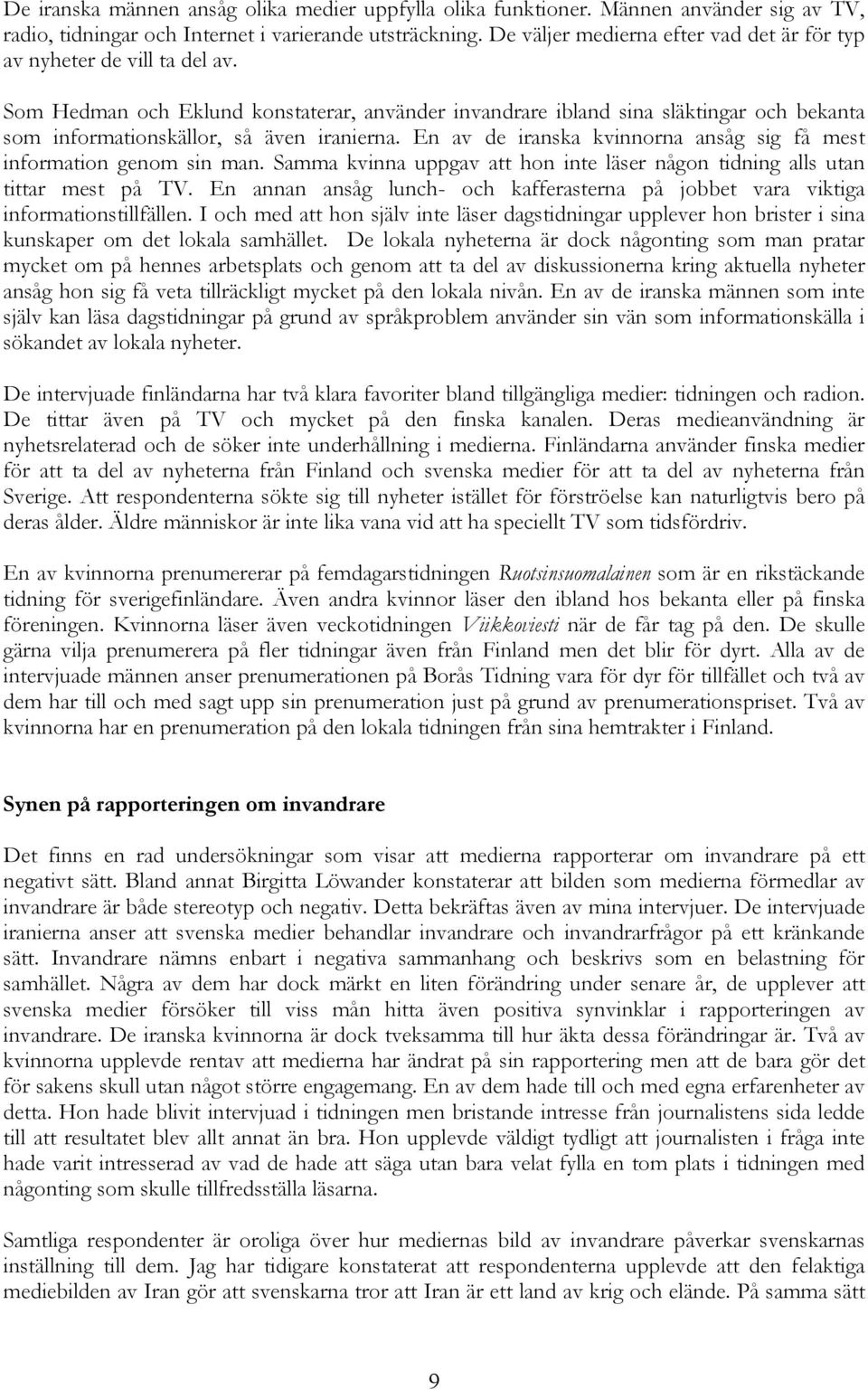 Som Hedman och Eklund konstaterar, använder invandrare ibland sina släktingar och bekanta som informationskällor, så även iranierna.