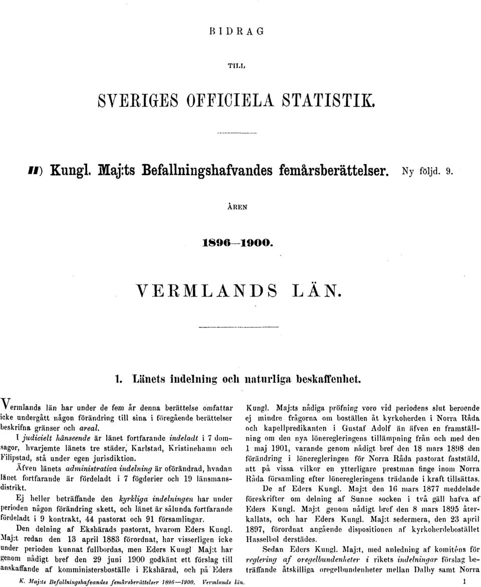 I judicielt hänseende är länet fortfarande indeladt i 7 domsagor, hvarjemte länets tre städer, Karlstad, Kristinehamn och Filipstad, stå under egen jurisdiktion.