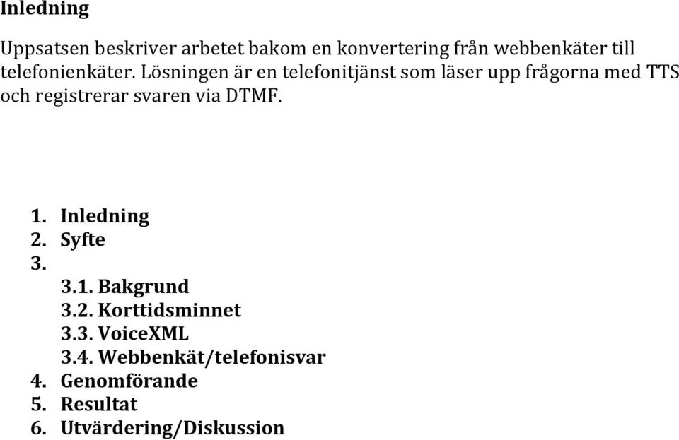 Lösningen är en telefonitjänst som läser upp frågorna med TTS och registrerar svaren