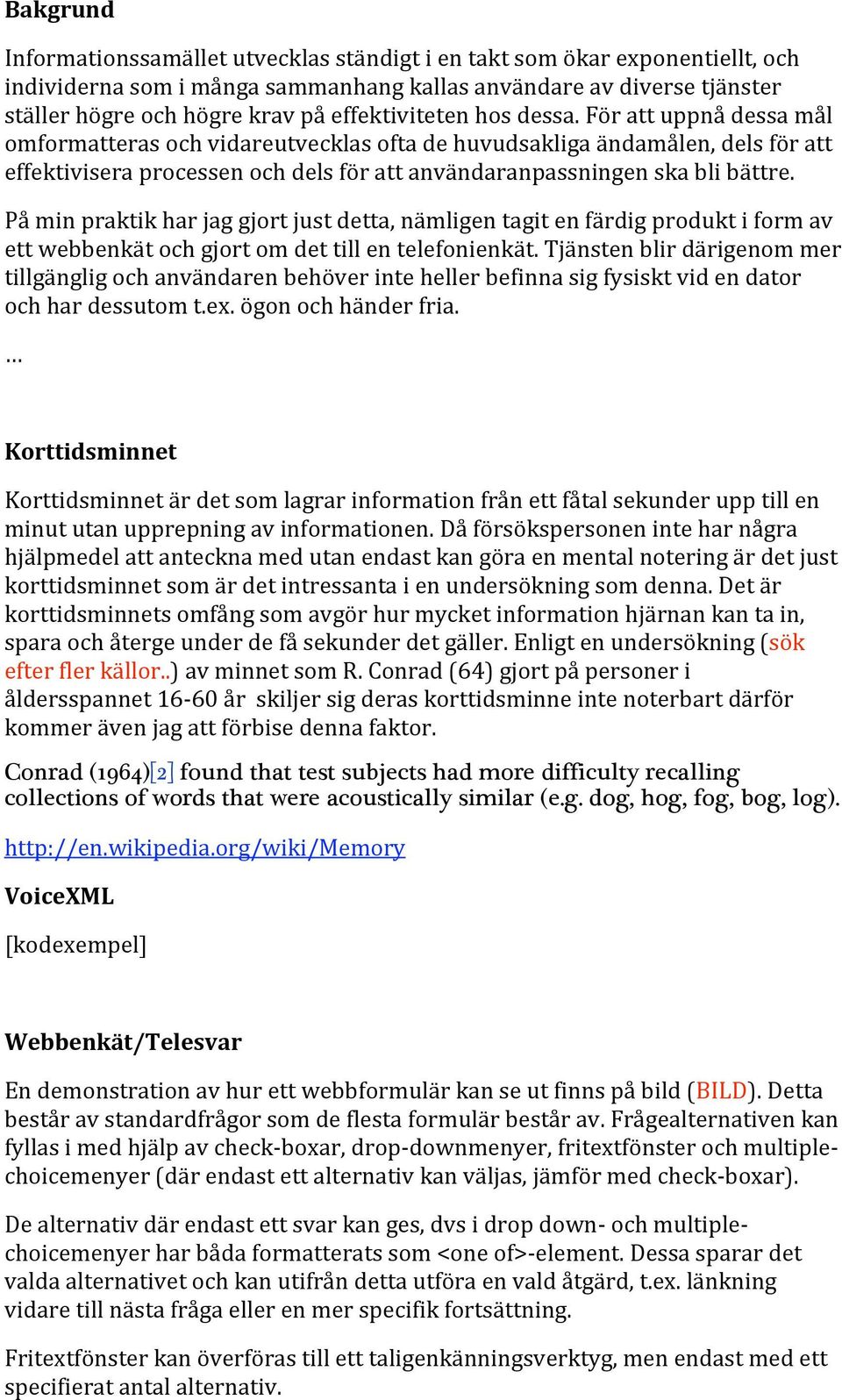 För att uppnå dessa mål omformatteras och vidareutvecklas ofta de huvudsakliga ändamålen, dels för att effektivisera processen och dels för att användaranpassningen ska bli bättre.
