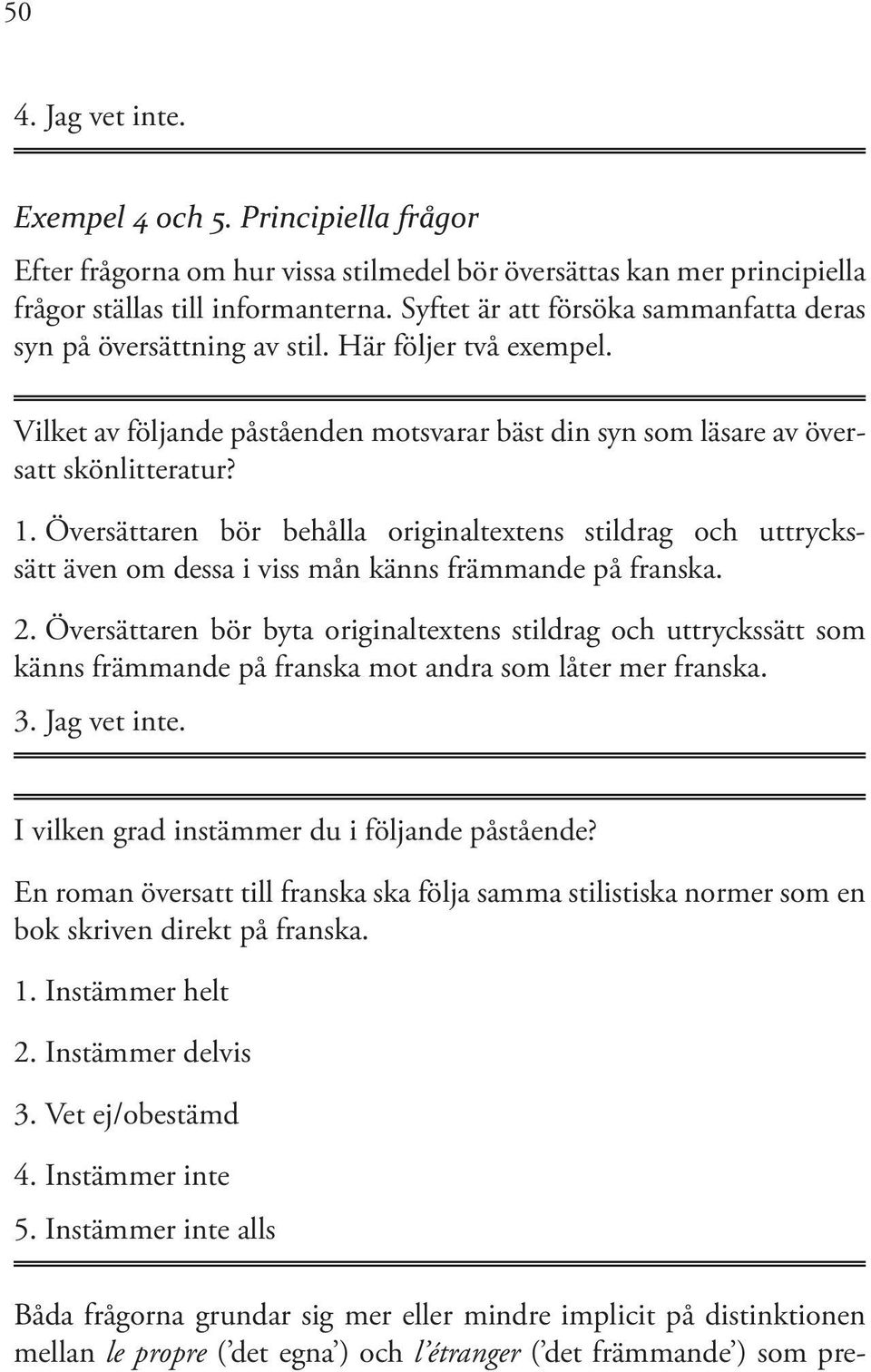 Översättaren bör behålla originaltextens stildrag och uttryckssätt även om dessa i viss mån känns främmande på franska. 2.