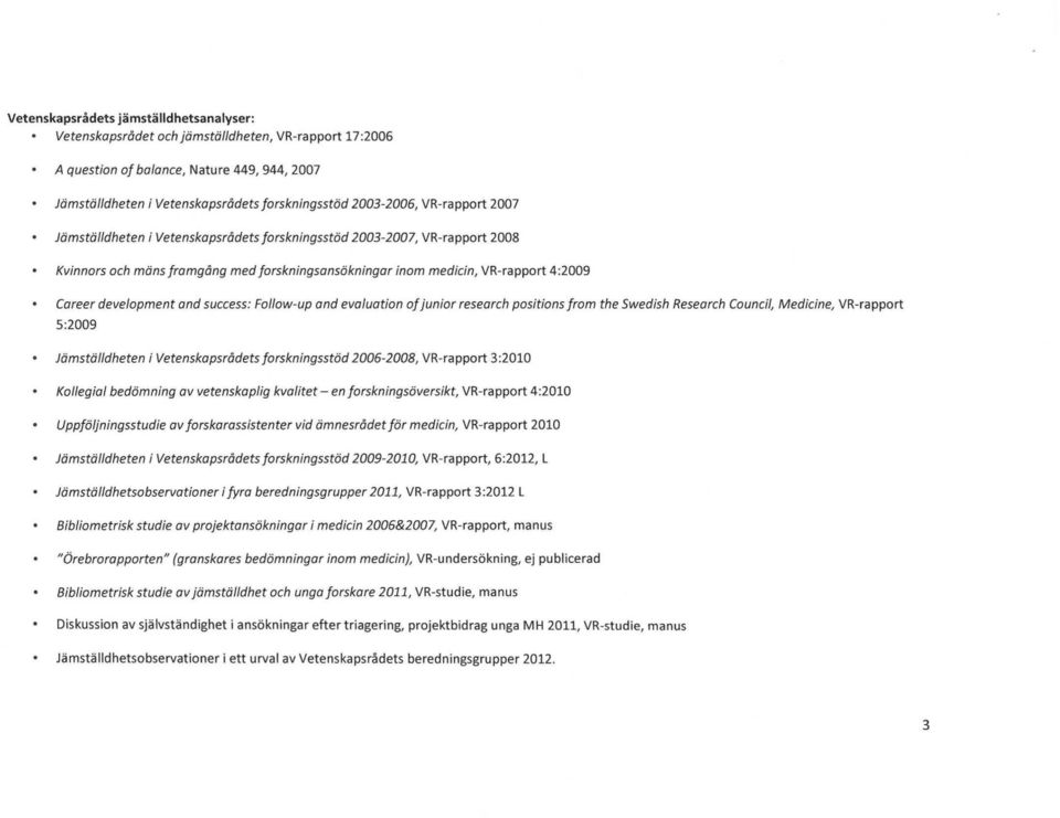 success: Follow-up and evaluation of junior research positions from the Swedish Research Council, Medicine, VR-rapport 5:2009 Jämställdheten i Vetenskapsrådets forskningsstöd 2006-2008, VR-rapport