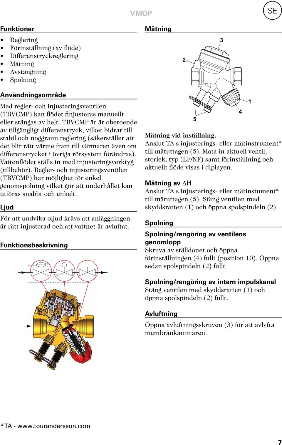 TBVCMP är är oberoende av tillgängligt differenstryck, vilket bidrar till stabil och noggrann reglering (säkerställer att det blir rätt värme fram till värmaren även om differenstrycket i övriga