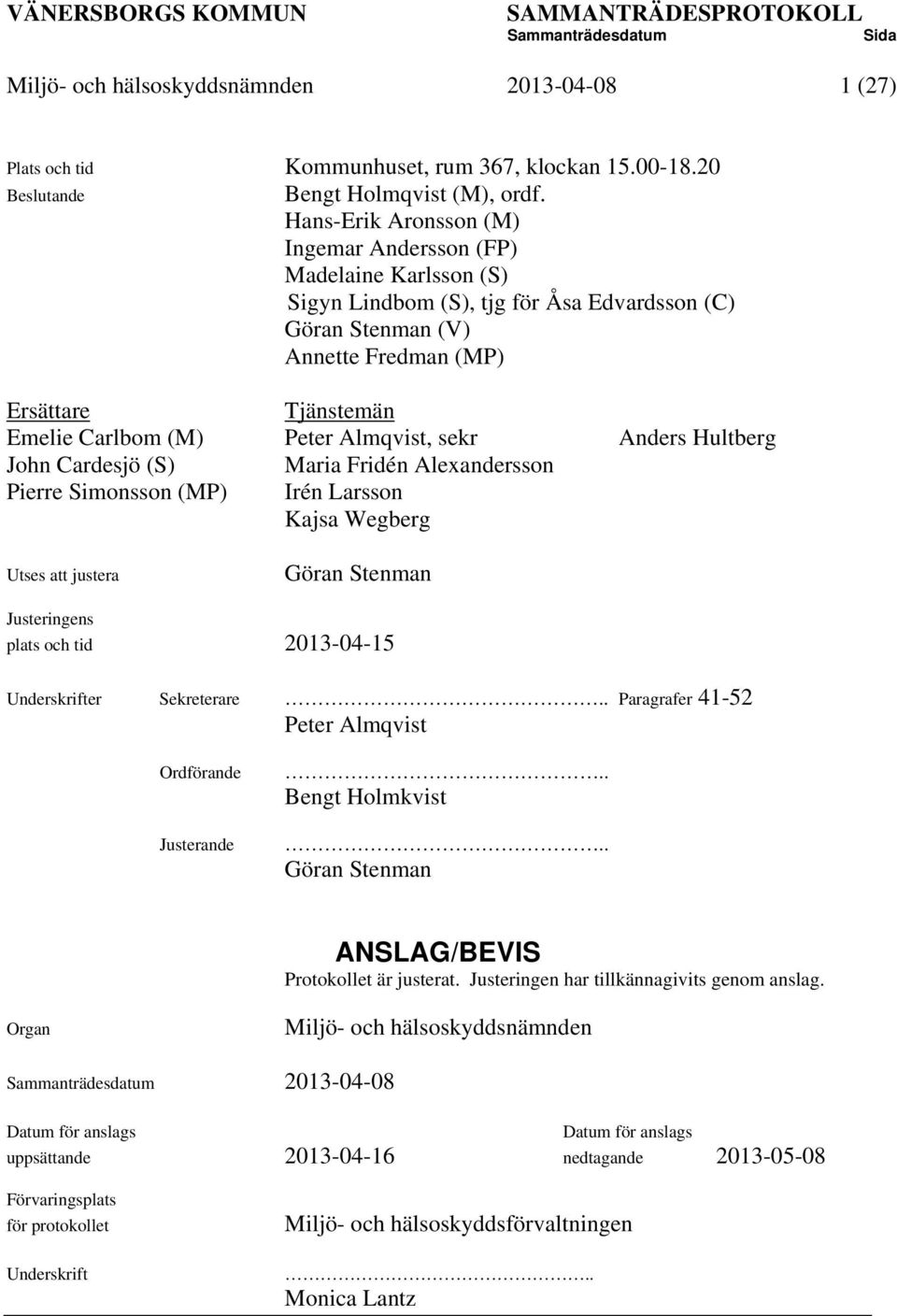 Almqvist, sekr Anders Hultberg John Cardesjö (S) Maria Fridén Alexandersson Pierre Simonsson (MP) Irén Larsson Kajsa Wegberg Utses att justera Göran Stenman Justeringens plats och tid 2013-04-15