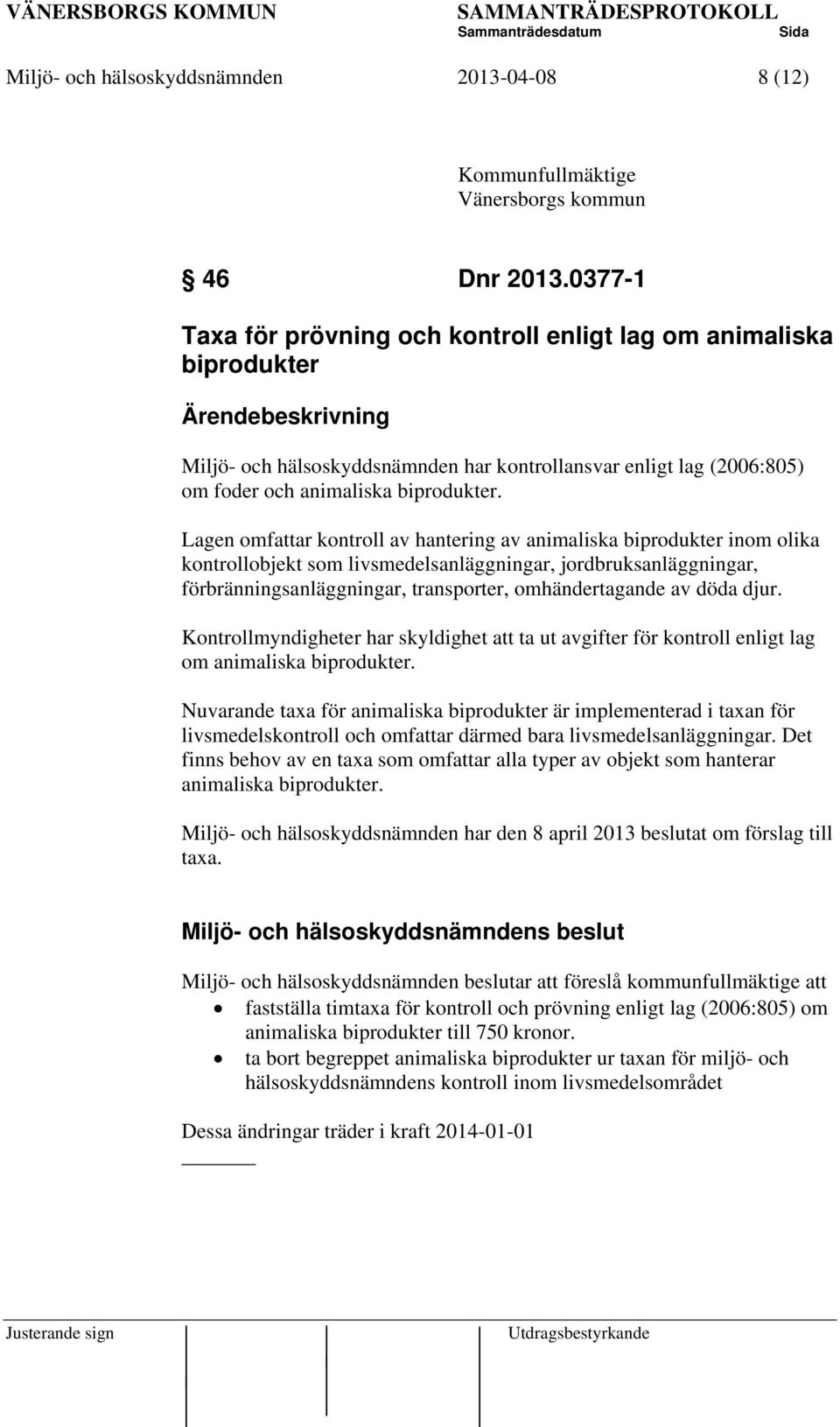 Lagen omfattar kontroll av hantering av animaliska biprodukter inom olika kontrollobjekt som livsmedelsanläggningar, jordbruksanläggningar, förbränningsanläggningar, transporter, omhändertagande av