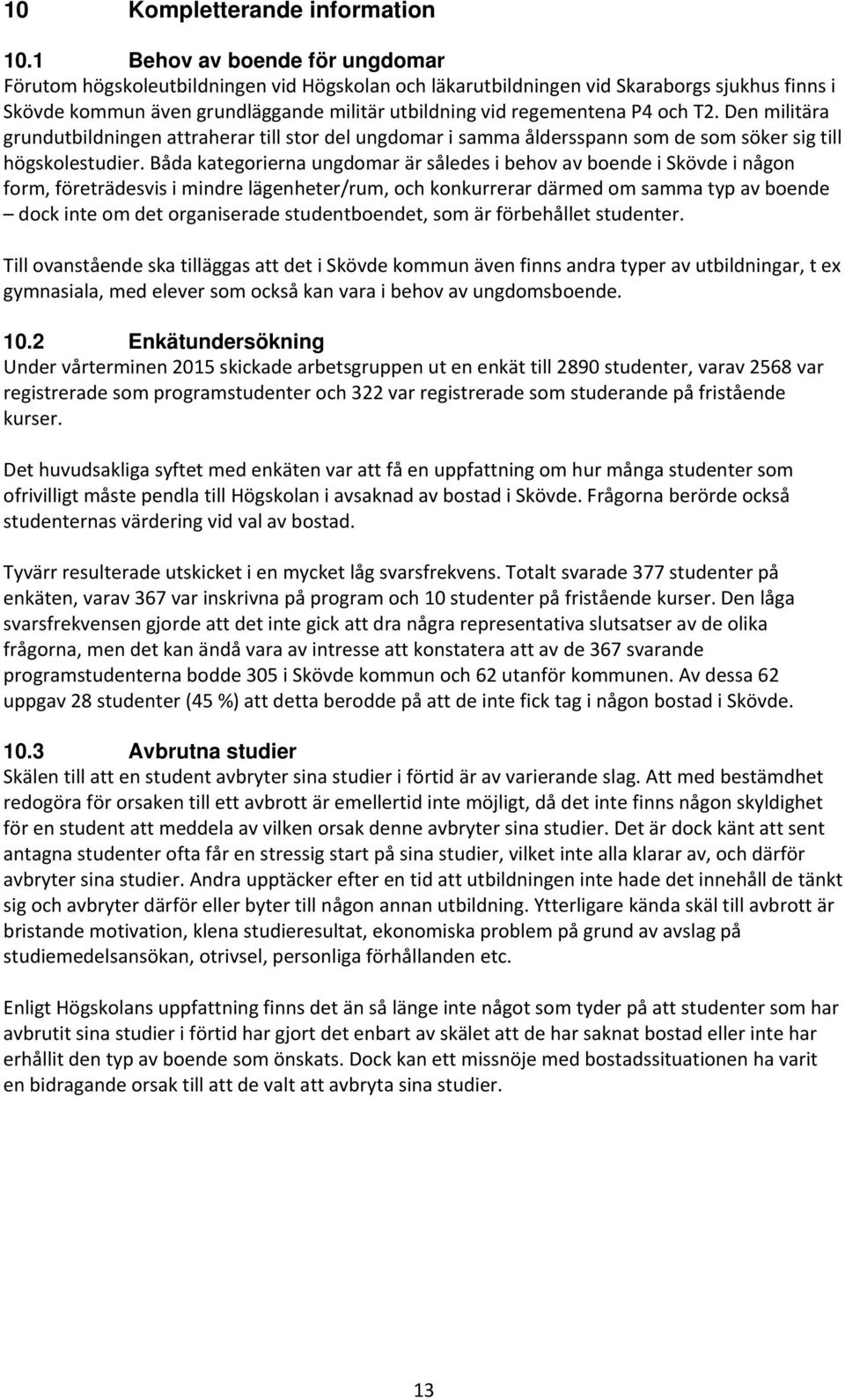 och T2. Den militära grundutbildningen attraherar till stor del ungdomar i samma åldersspann som de som söker sig till högskolestudier.
