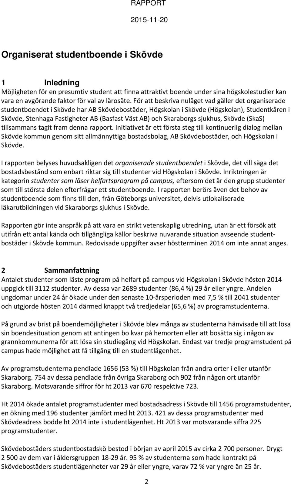För att beskriva nuläget vad gäller det organiserade studentboendet i Skövde har AB Skövdebostäder, Högskolan i Skövde (Högskolan), Studentkåren i Skövde, Stenhaga Fastigheter AB (Basfast Väst AB)