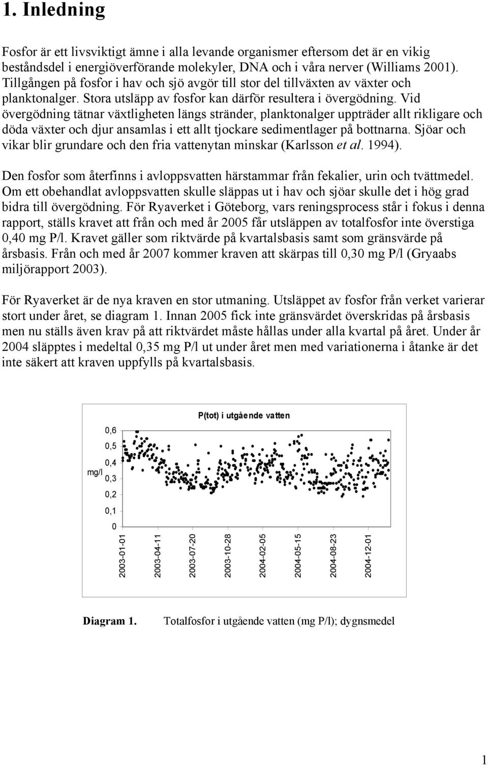 Vid övergödning tätnar växtligheten längs stränder, planktonalger uppträder allt rikligare och döda växter och djur ansamlas i ett allt tjockare sedimentlager på bottnarna.