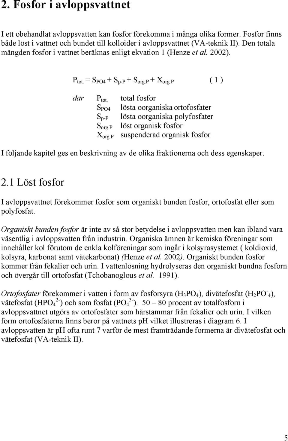 total fosfor S PO4 lösta oorganiska ortofosfater S p-p lösta oorganiska polyfosfater S org.p löst organisk fosfor suspenderad organisk fosfor X org.