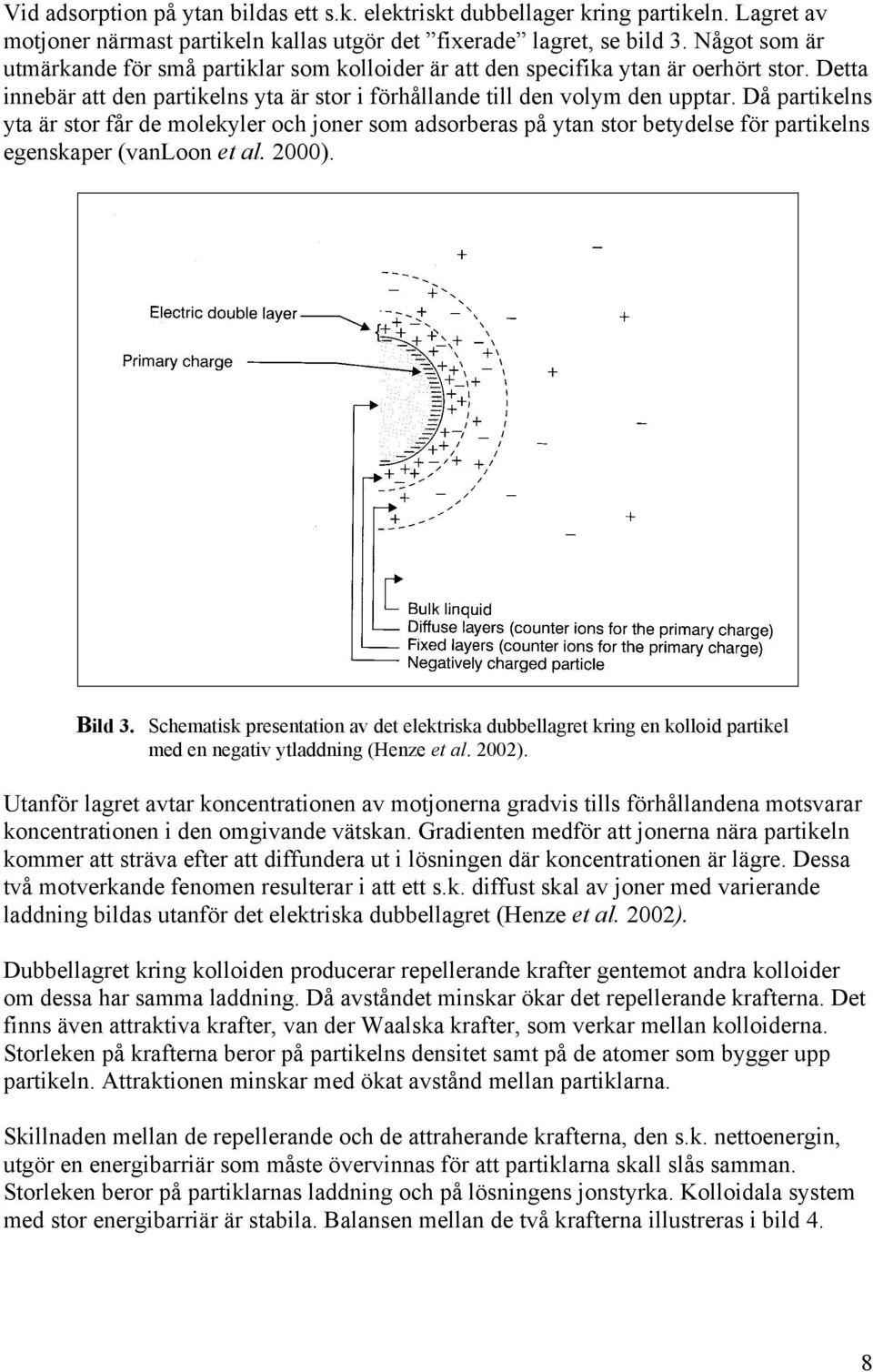 Då partikelns yta är stor får de molekyler och joner som adsorberas på ytan stor betydelse för partikelns egenskaper (vanloon et al. 2000). Bild 3.