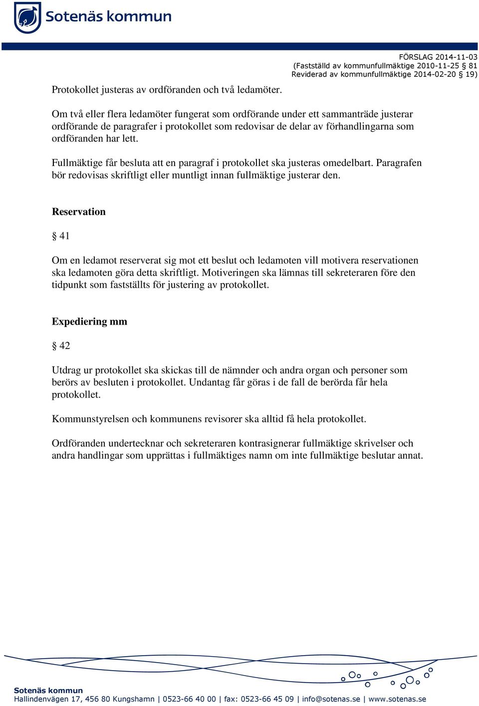 ordförande de paragrafer i protokollet som redovisar de delar av förhandlingarna som ordföranden har lett. Fullmäktige får besluta att en paragraf i protokollet ska justeras omedelbart.