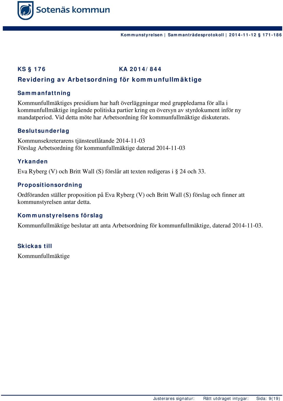 Beslutsunderlag Kommunsekreterarens tjänsteutlåtande 2014-11-03 Förslag Arbetsordning för kommunfullmäktige daterad 2014-11-03 Yrkanden Eva Ryberg (V) och Britt Wall (S) förslår att texten redigeras