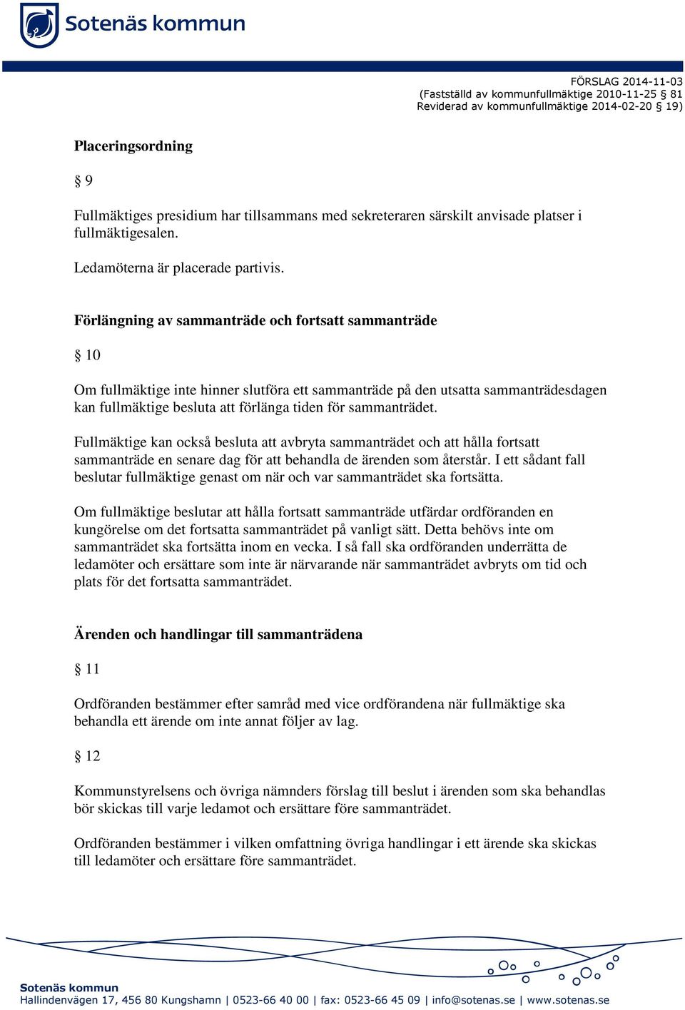 Förlängning av sammanträde och fortsatt sammanträde 10 Om fullmäktige inte hinner slutföra ett sammanträde på den utsatta sammanträdesdagen kan fullmäktige besluta att förlänga tiden för sammanträdet.