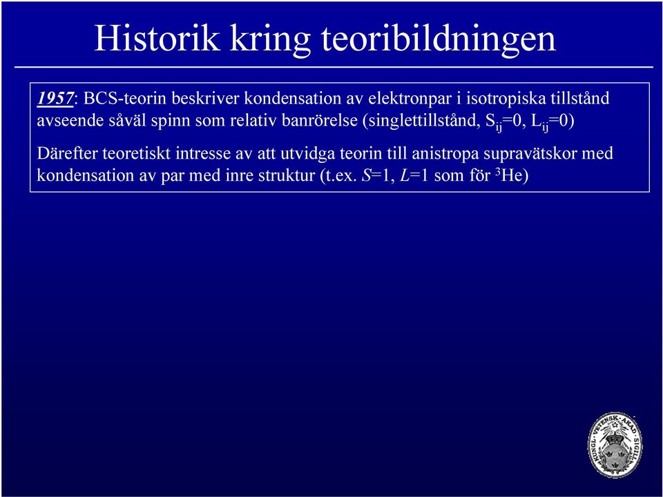 (singlettillstånd, S ij =0, L ij =0) Därefter teoretiskt intresse av att utvidga