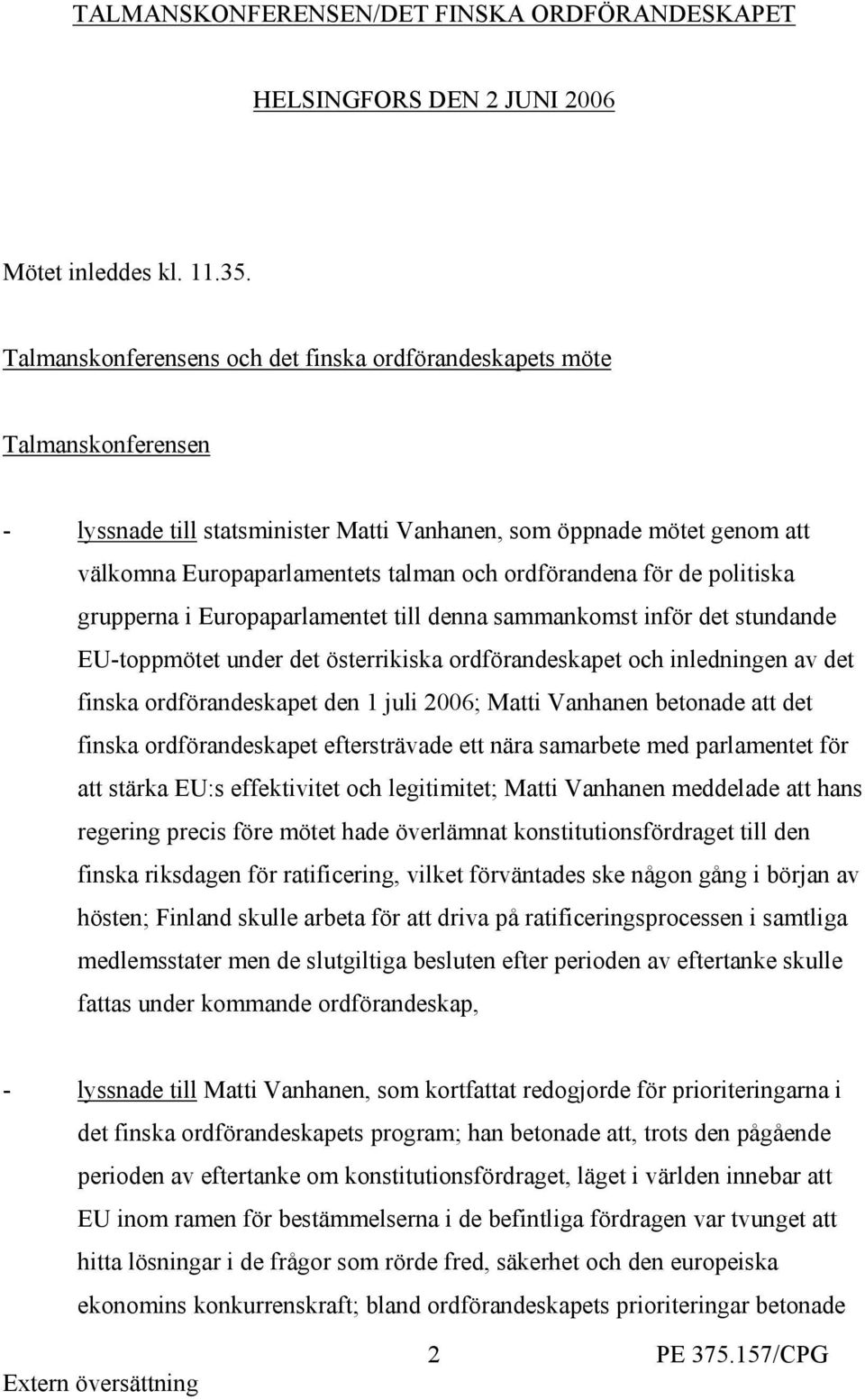 ordförandena för de politiska grupperna i Europaparlamentet till denna sammankomst inför det stundande EU-toppmötet under det österrikiska ordförandeskapet och inledningen av det finska
