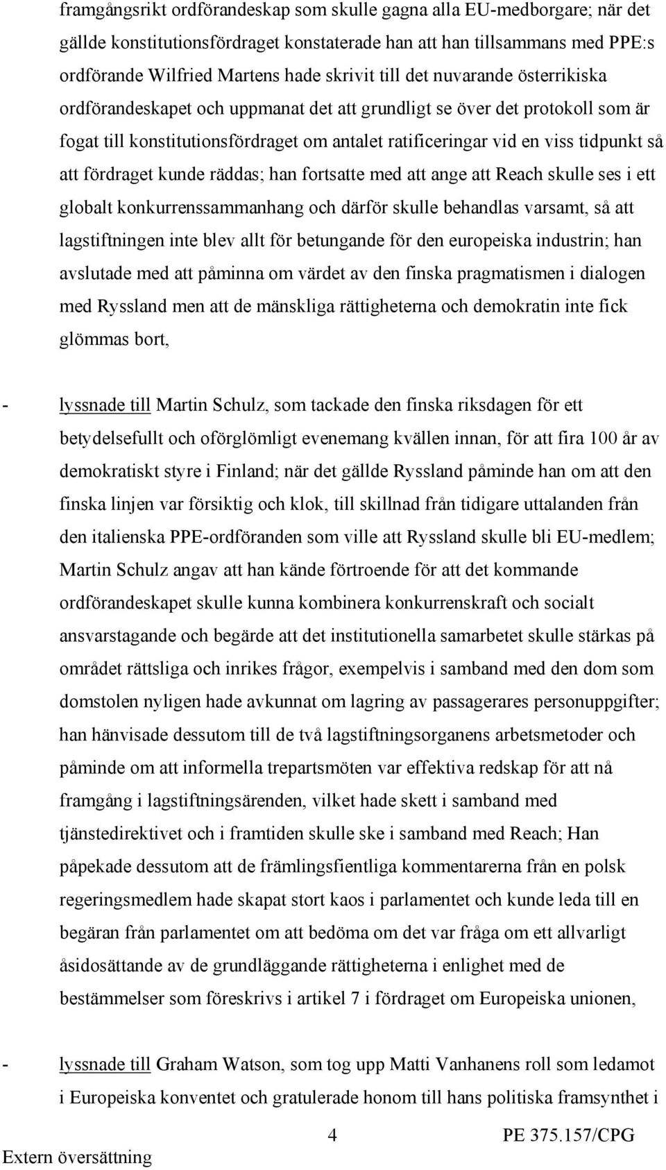 fördraget kunde räddas; han fortsatte med att ange att Reach skulle ses i ett globalt konkurrenssammanhang och därför skulle behandlas varsamt, så att lagstiftningen inte blev allt för betungande för