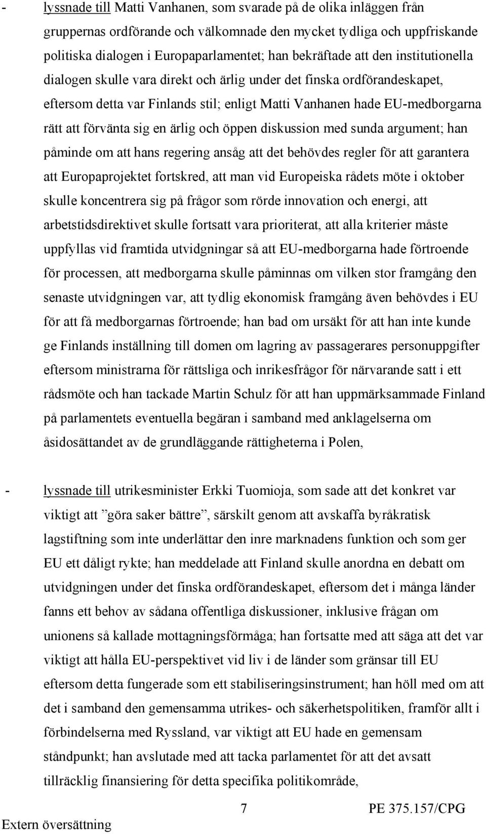ärlig och öppen diskussion med sunda argument; han påminde om att hans regering ansåg att det behövdes regler för att garantera att Europaprojektet fortskred, att man vid Europeiska rådets möte i