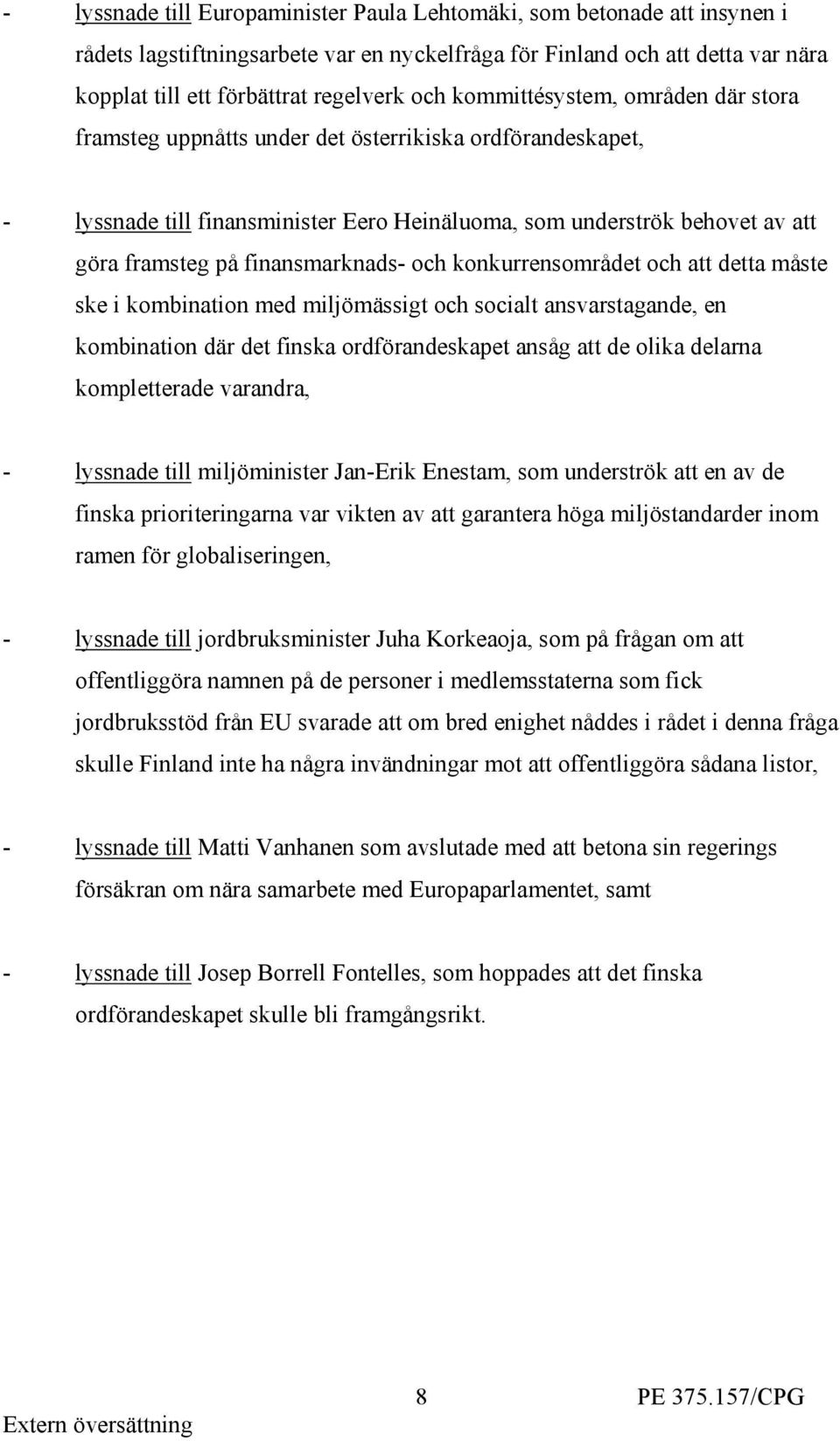 finansmarknads- och konkurrensområdet och att detta måste ske i kombination med miljömässigt och socialt ansvarstagande, en kombination där det finska ordförandeskapet ansåg att de olika delarna