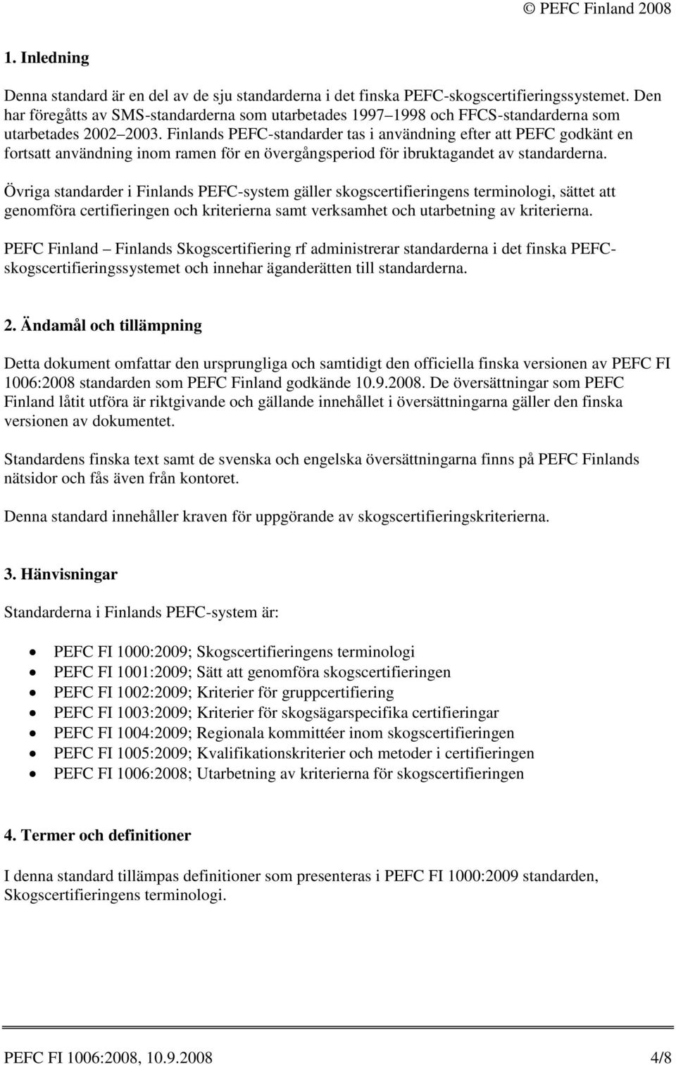 Finlands PEFC-standarder tas i användning efter att PEFC godkänt en fortsatt användning inom ramen för en övergångsperiod för ibruktagandet av standarderna.