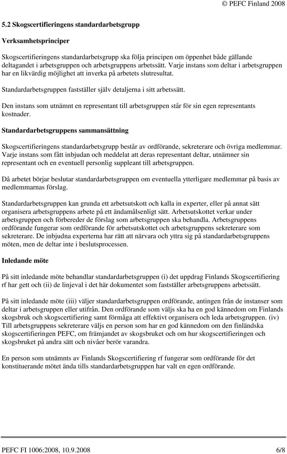 Den instans som utnämnt en representant till arbetsgruppen står för sin egen representants kostnader.