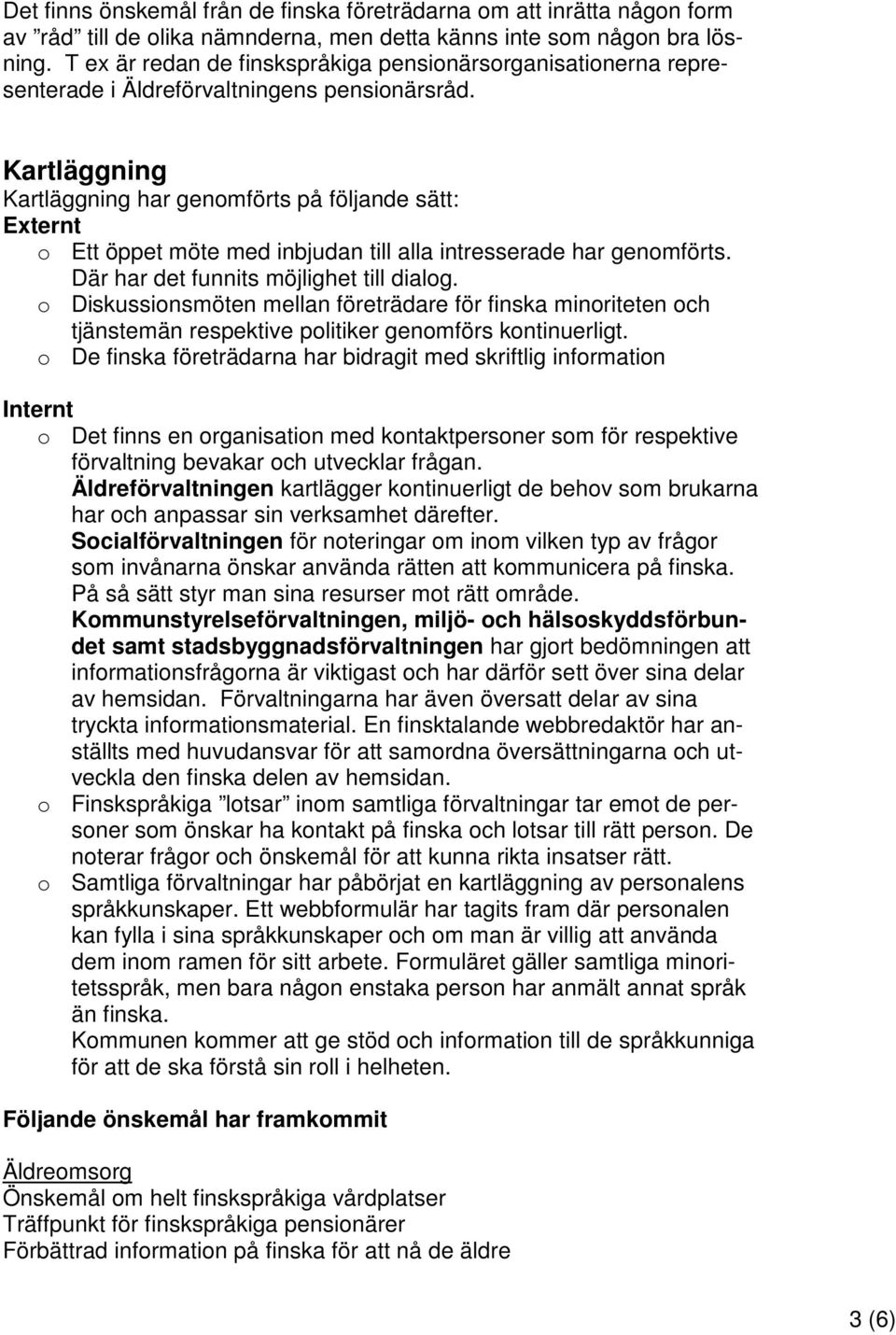 Kartläggning Kartläggning har genomförts på följande sätt: Externt o Ett öppet möte med inbjudan till alla intresserade har genomförts. Där har det funnits möjlighet till dialog.