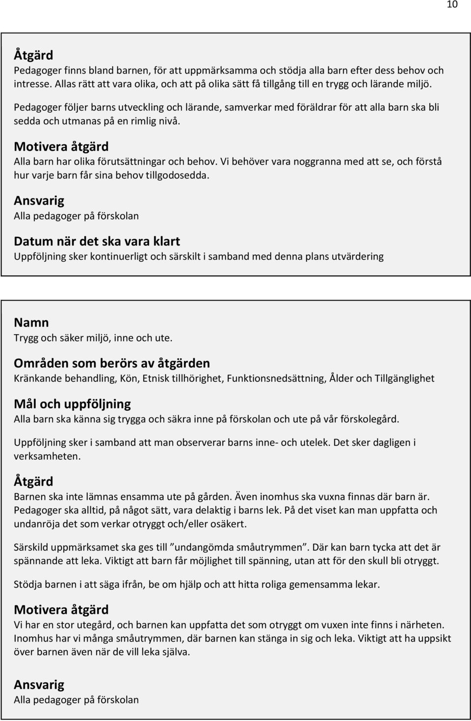 Pedagoger följer barns utveckling och lärande, samverkar med föräldrar för att alla barn ska bli sedda och utmanas på en rimlig nivå. Motivera åtgärd Alla barn har olika förutsättningar och behov.