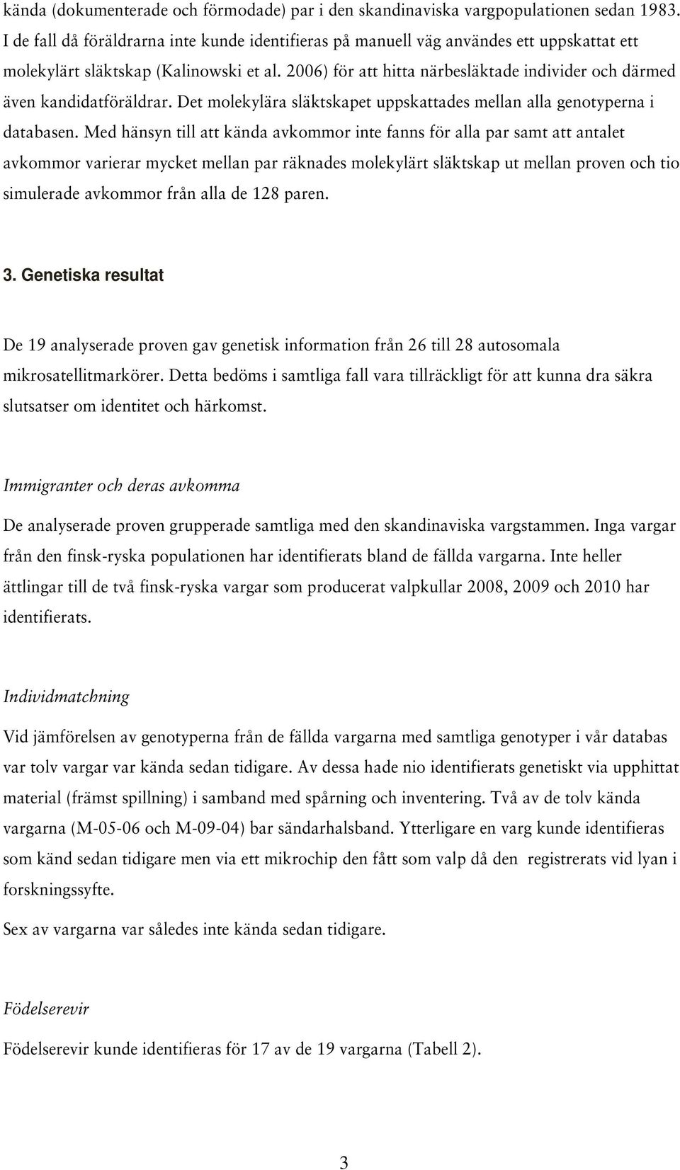 2006) för att hitta närbesläktade individer och därmed även kandidatföräldrar. Det molekylära släktskapet uppskattades mellan alla genotyperna i databasen.