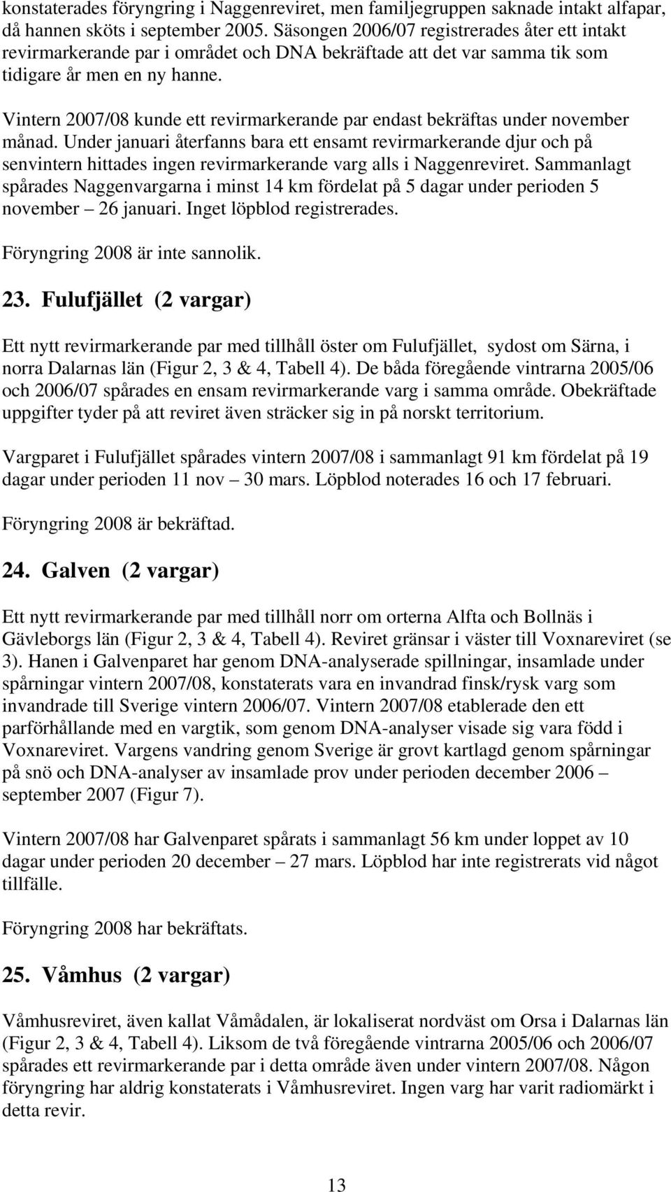 Vintern 2007/08 kunde ett revirmarkerande par endast bekräftas under november månad.