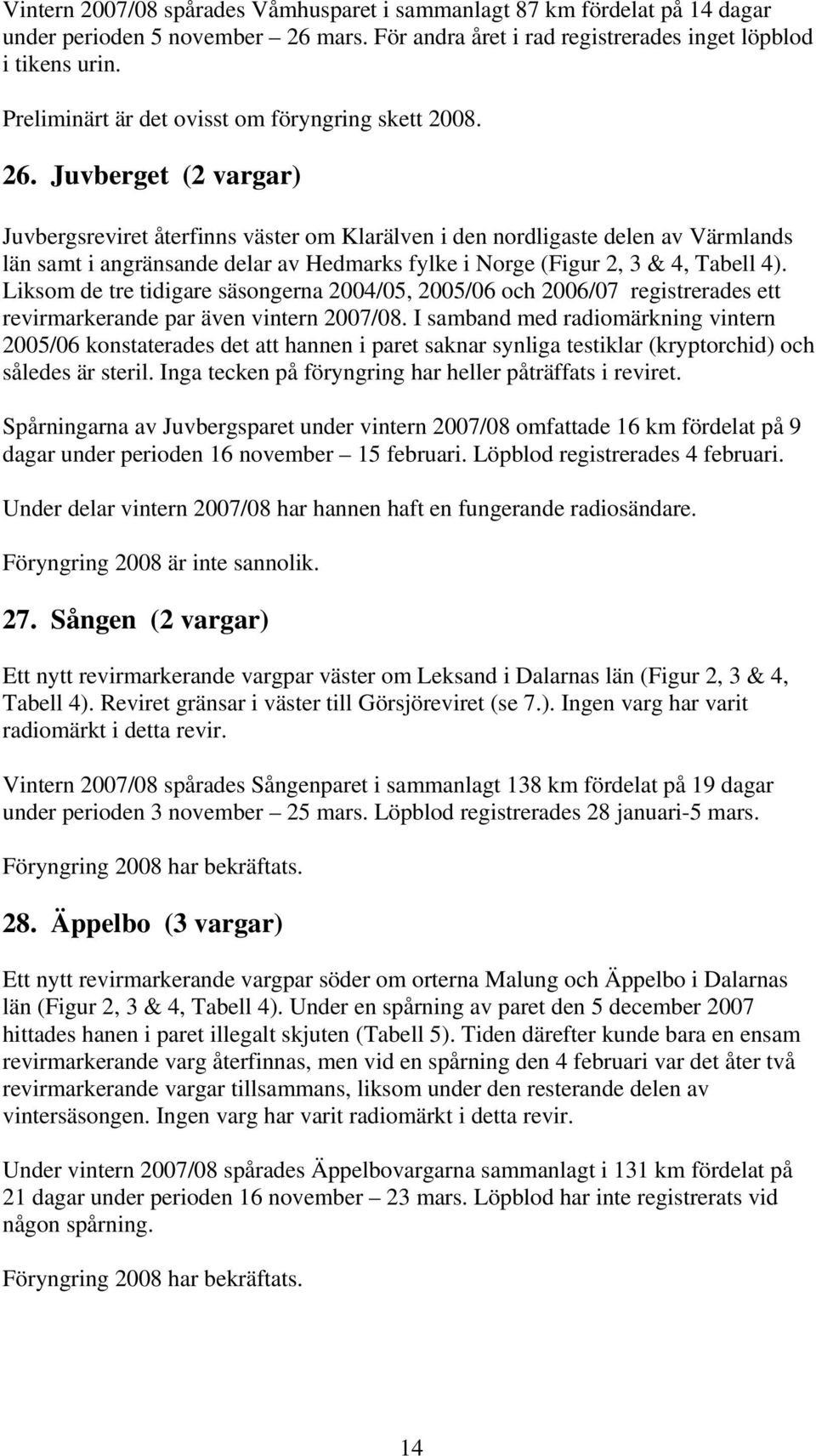 Juvberget (2 vargar) Juvbergsreviret återfinns väster om Klarälven i den nordligaste delen av Värmlands län samt i angränsande delar av Hedmarks fylke i Norge (Figur 2, 3 & 4, Tabell 4).