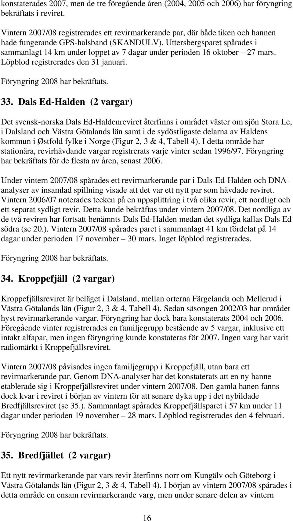 Uttersbergsparet spårades i sammanlagt 14 km under loppet av 7 dagar under perioden 16 oktober 27 mars. Löpblod registrerades den 31 januari. 33.