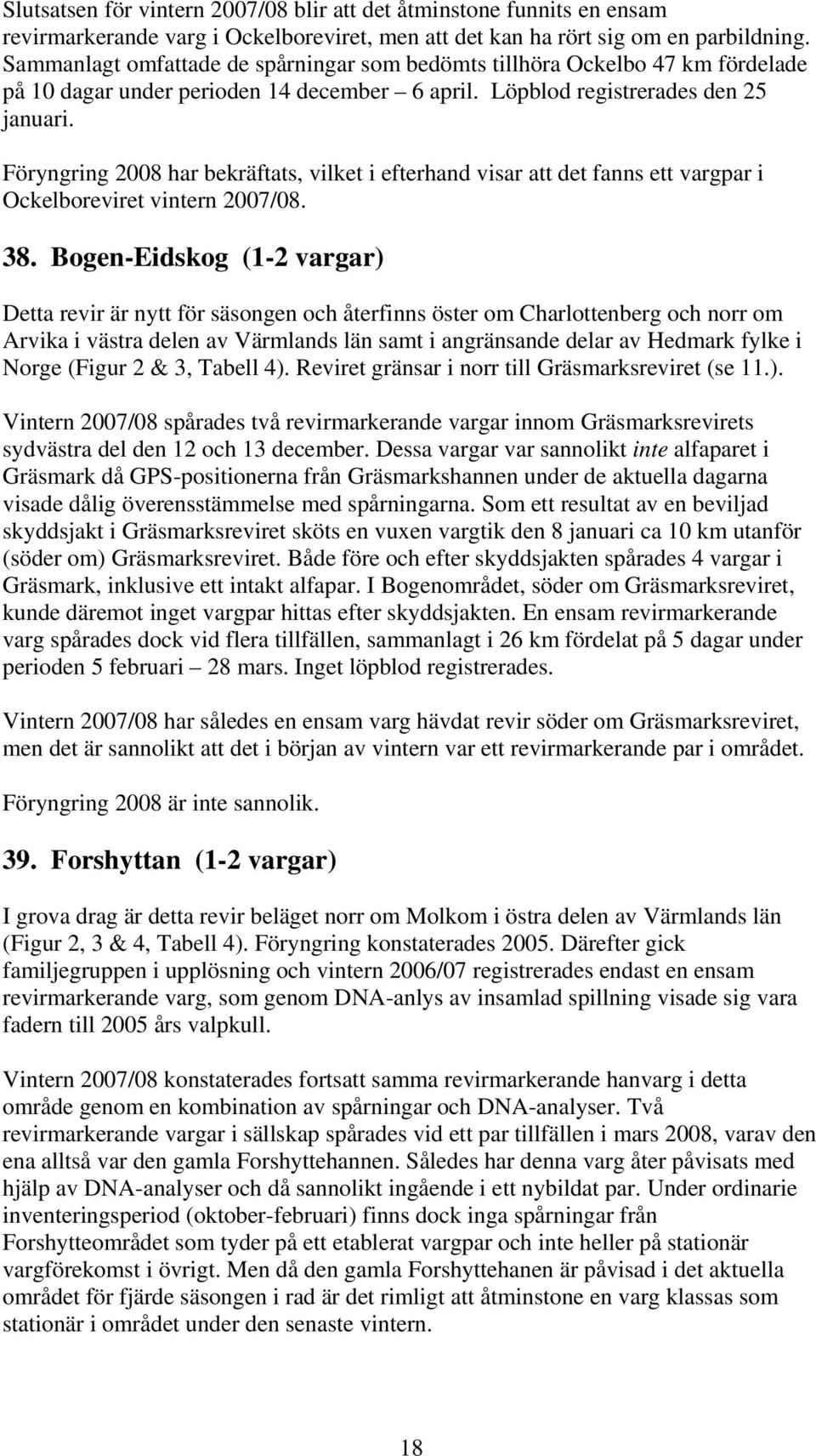 Föryngring 2008 har bekräftats, vilket i efterhand visar att det fanns ett vargpar i Ockelboreviret vintern 2007/08. 38.