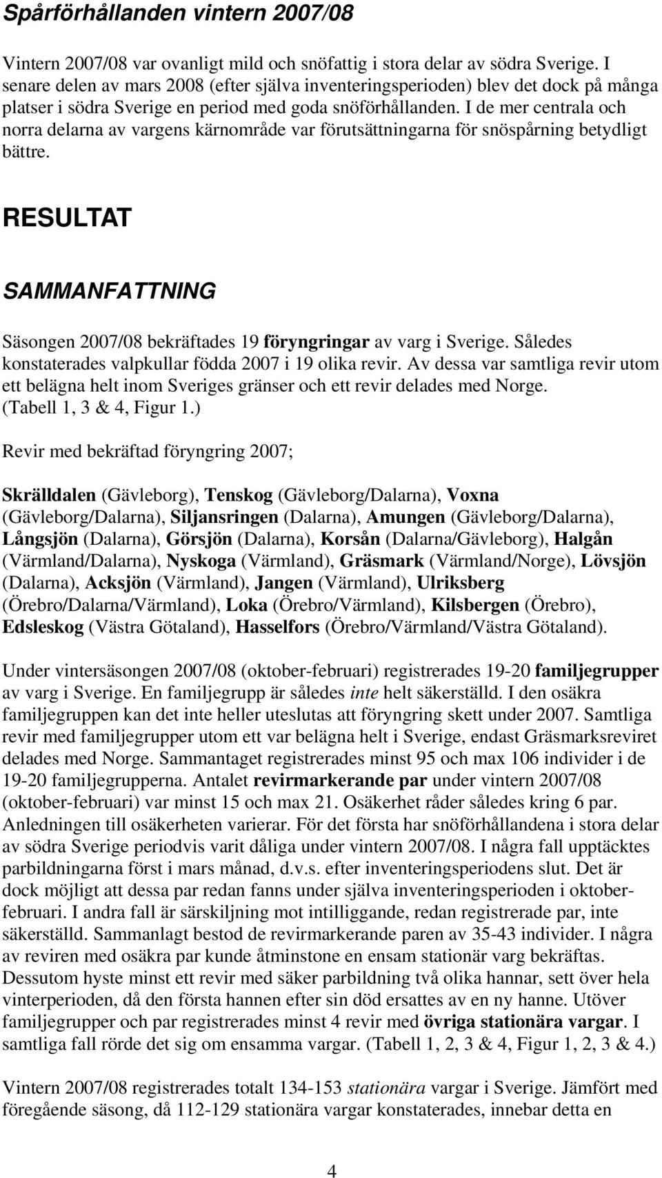 I de mer centrala och norra delarna av vargens kärnområde var förutsättningarna för snöspårning betydligt bättre.
