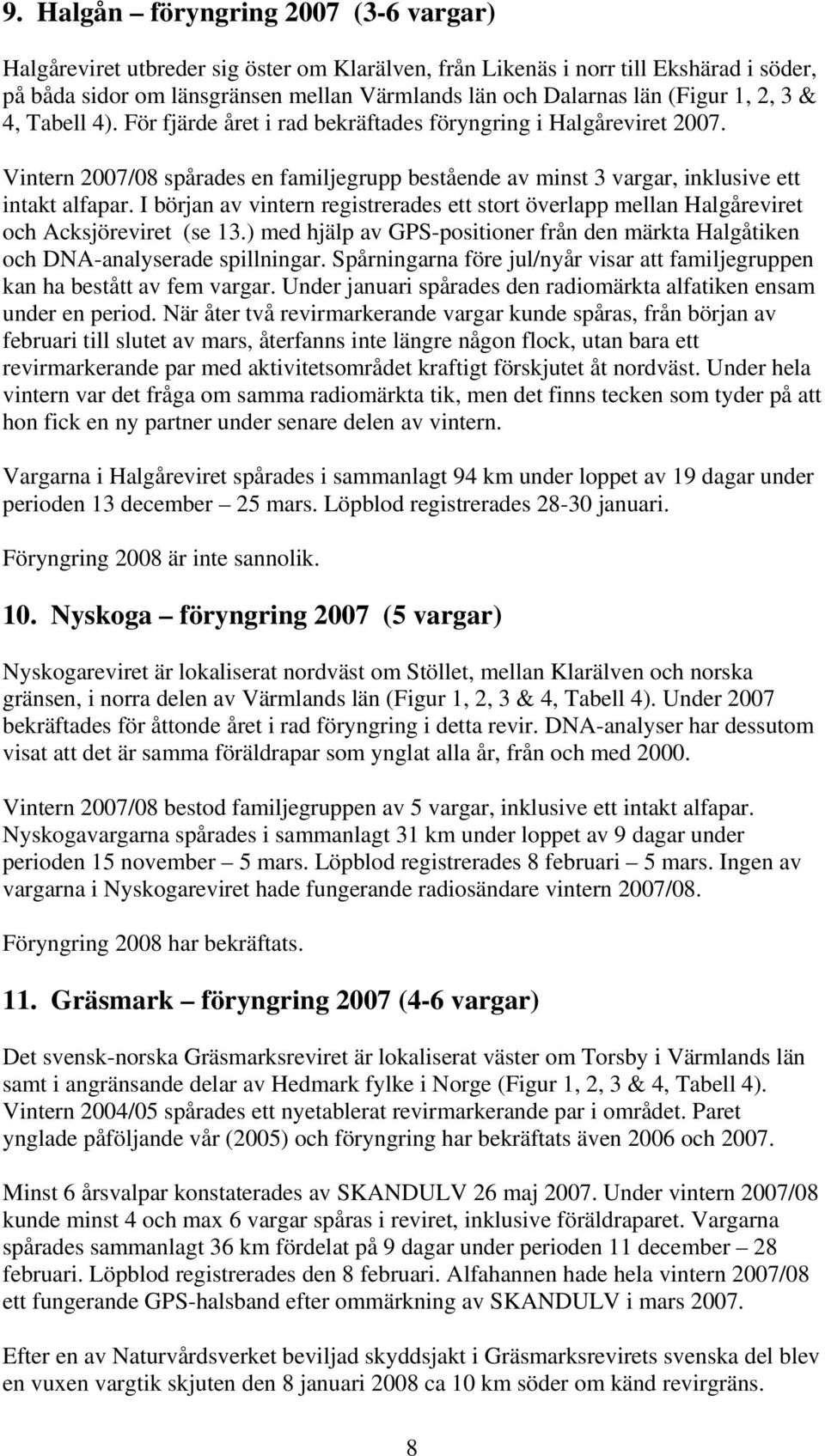 I början av vintern registrerades ett stort överlapp mellan Halgåreviret och Acksjöreviret (se 13.) med hjälp av GPS-positioner från den märkta Halgåtiken och DNA-analyserade spillningar.