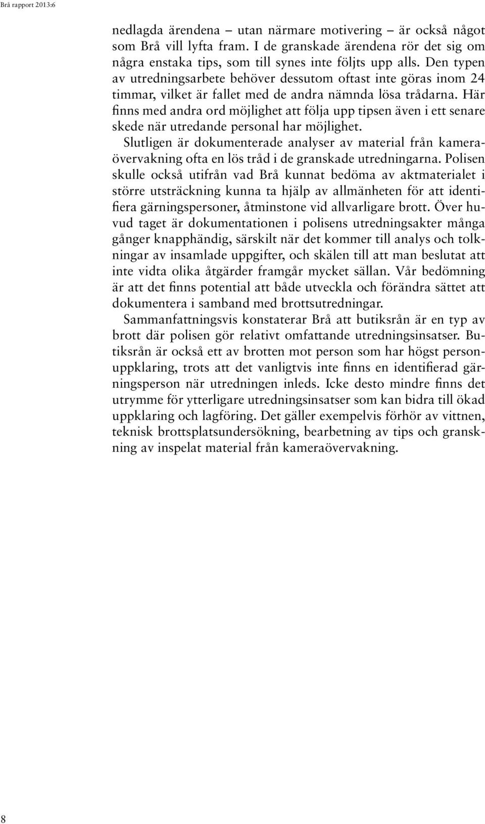 Här finns med andra ord möjlighet att följa upp tipsen även i ett senare skede när utredande personal har möjlighet.