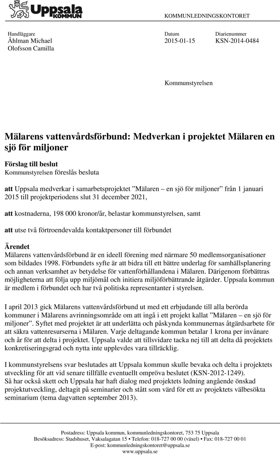 att kostnaderna, 198 000 kronor/år, belastar kommunstyrelsen, samt att utse två förtroendevalda kontaktpersoner till förbundet Ärendet Mälarens vattenvårdsförbund är en ideell förening med närmare 50