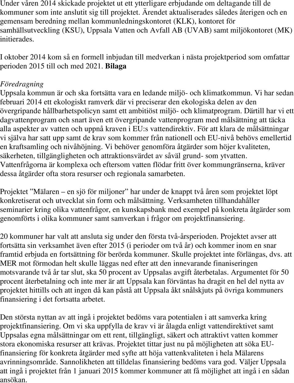 (MK) initierades. I oktober 2014 kom så en formell inbjudan till medverkan i nästa projektperiod som omfattar perioden 2015 till och med 2021.