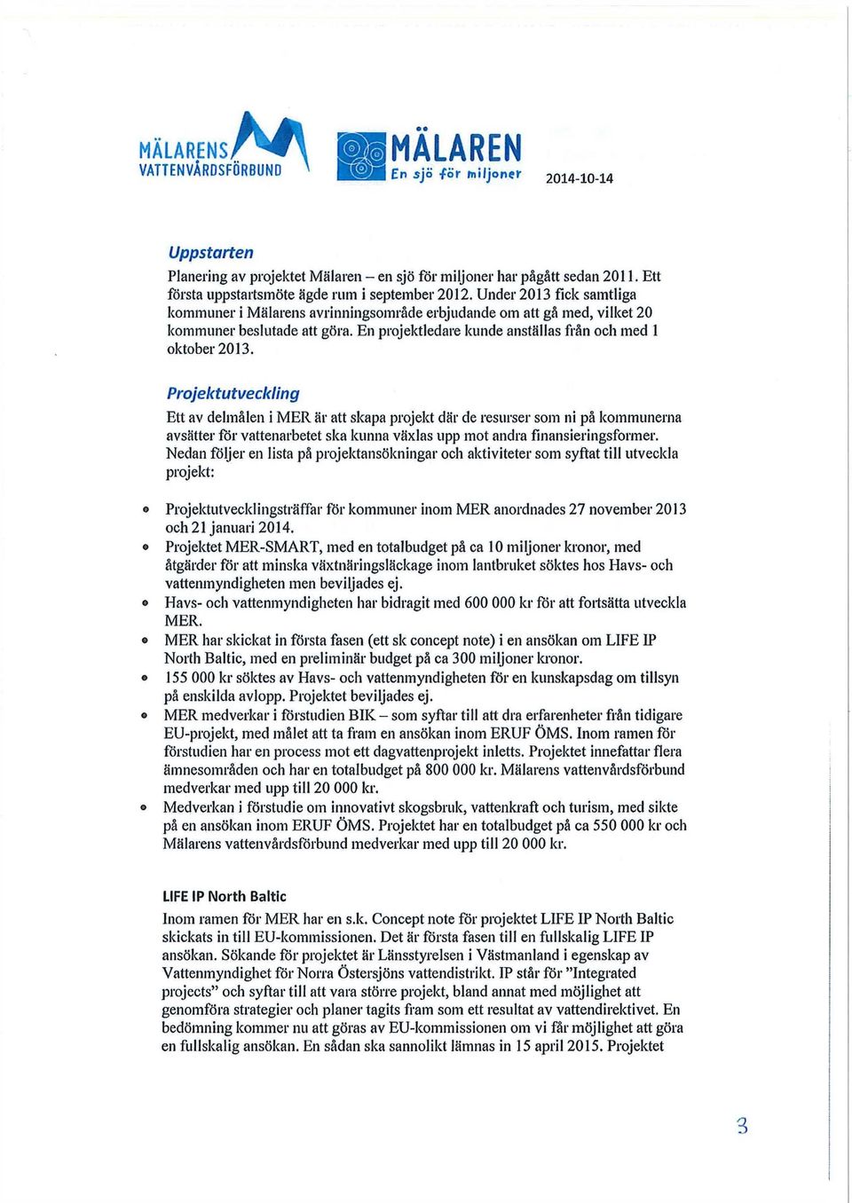 Projektutveckling Ett av delmålen i MER är att skapa projekt där de resurser som ni på kommunerna avsätter för vattenarbetet ska kunna växlas upp mot andra finansieringsformer.