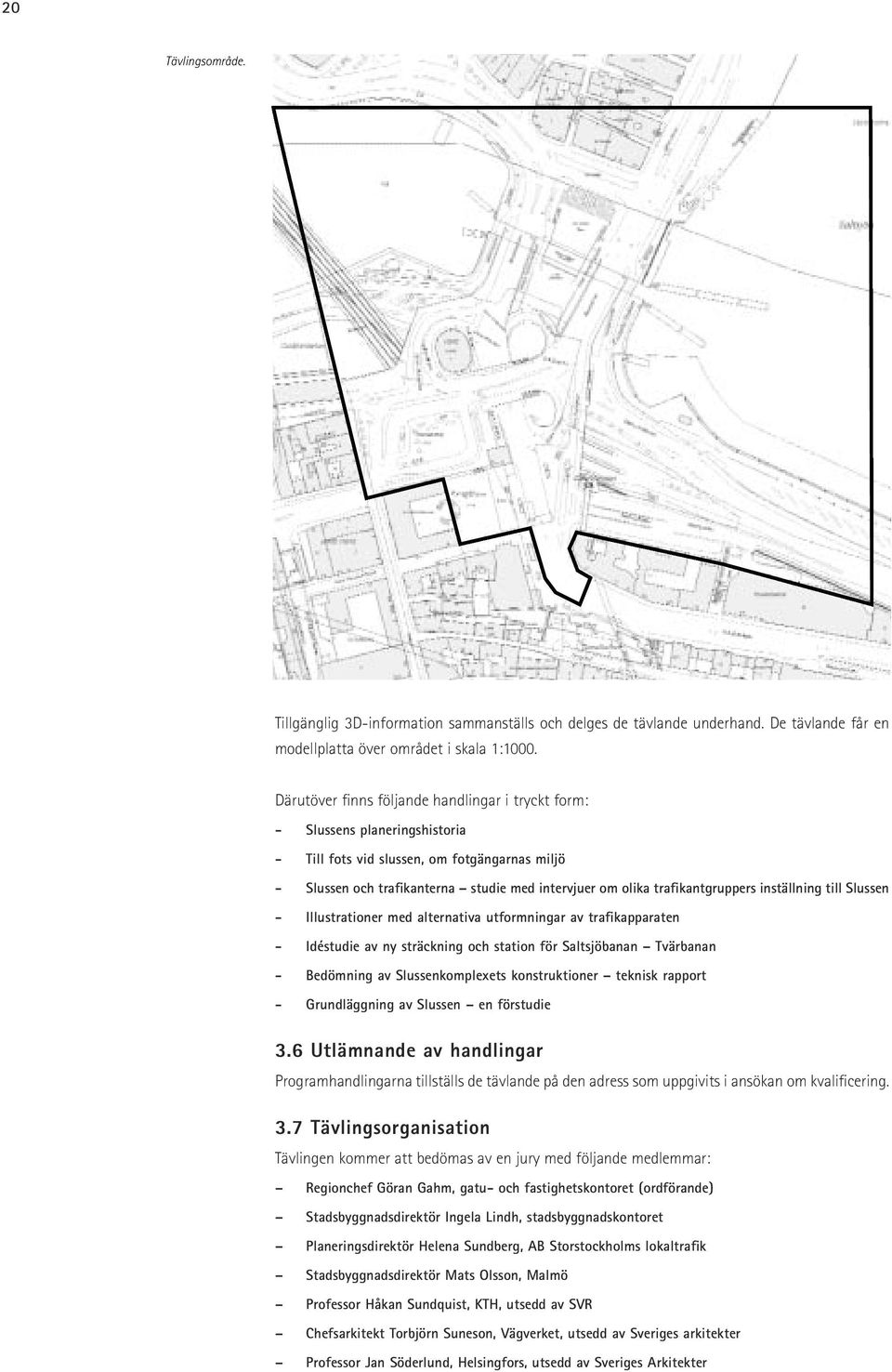 trafikantgruppers inställning till Slussen - Illustrationer med alternativa utformningar av trafikapparaten - Idéstudie av ny sträckning och station för Saltsjöbanan Tvärbanan - Bedömning av