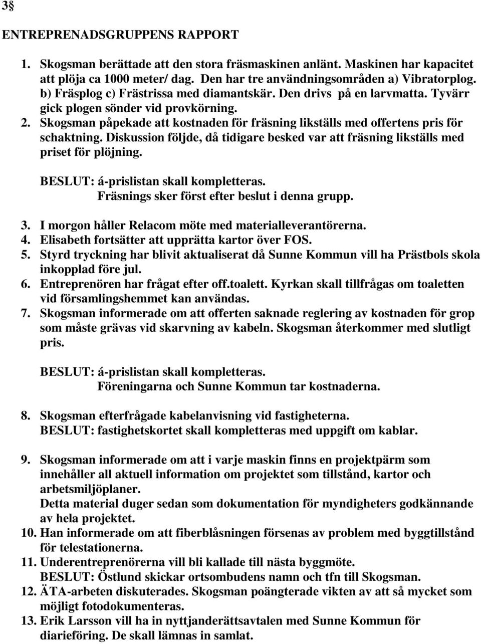 Skogsman påpekade att kostnaden för fräsning likställs med offertens pris för schaktning. Diskussion följde, då tidigare besked var att fräsning likställs med priset för plöjning.