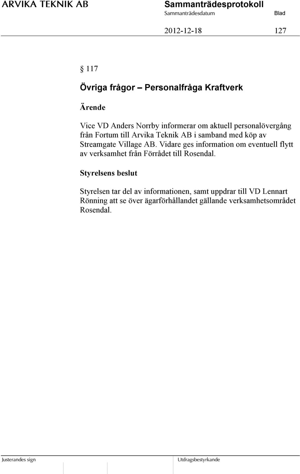 Vidare ges information om eventuell flytt av verksamhet från Förrådet till Rosendal.