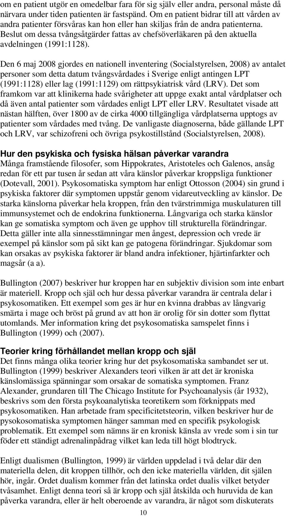 Beslut om dessa tvångsåtgärder fattas av chefsöverläkaren på den aktuella avdelningen (1991:1128).