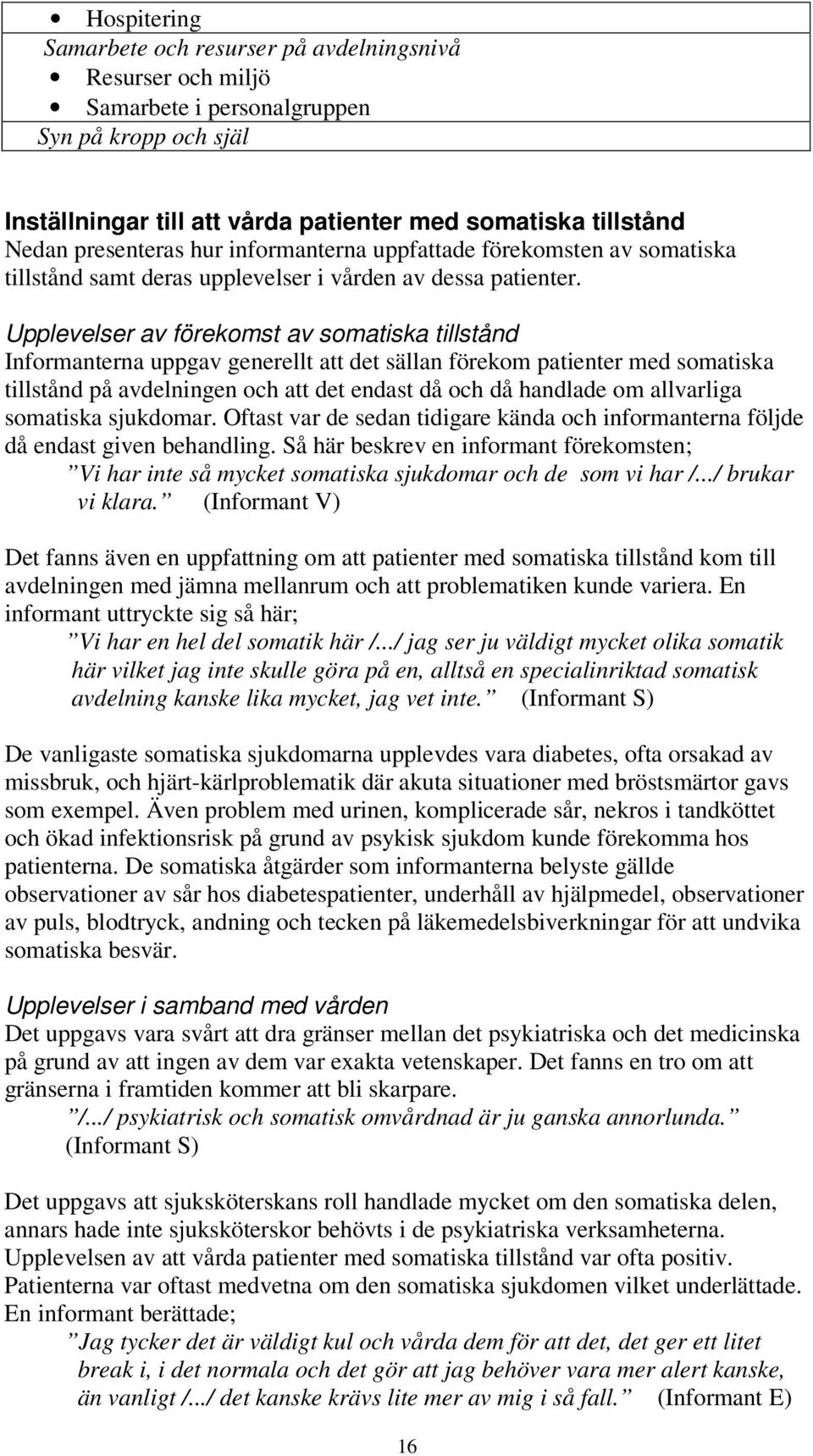 Upplevelser av förekomst av somatiska tillstånd Informanterna uppgav generellt att det sällan förekom patienter med somatiska tillstånd på avdelningen och att det endast då och då handlade om