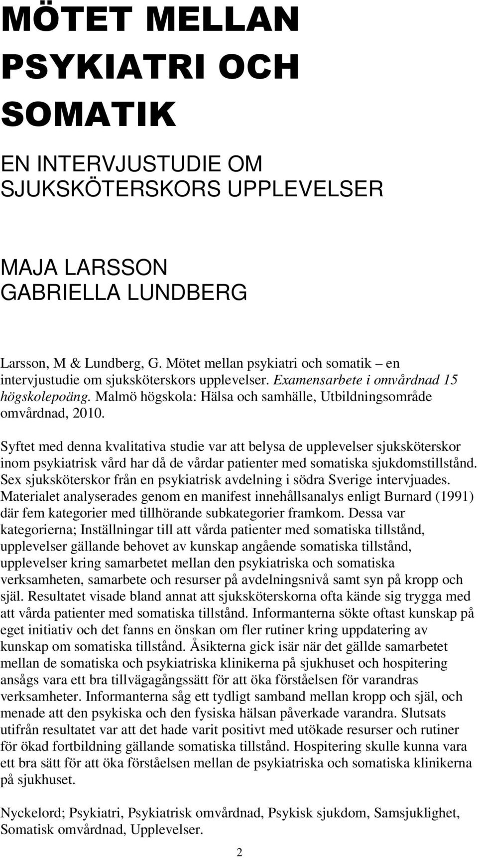 Syftet med denna kvalitativa studie var att belysa de upplevelser sjuksköterskor inom psykiatrisk vård har då de vårdar patienter med somatiska sjukdomstillstånd.