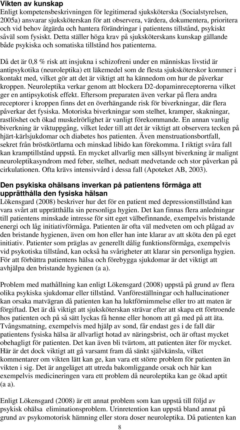 Då det är 0,8 % risk att insjukna i schizofreni under en människas livstid är antipsykotika (neuroleptika) ett läkemedel som de flesta sjuksköterskor kommer i kontakt med, vilket gör att det är