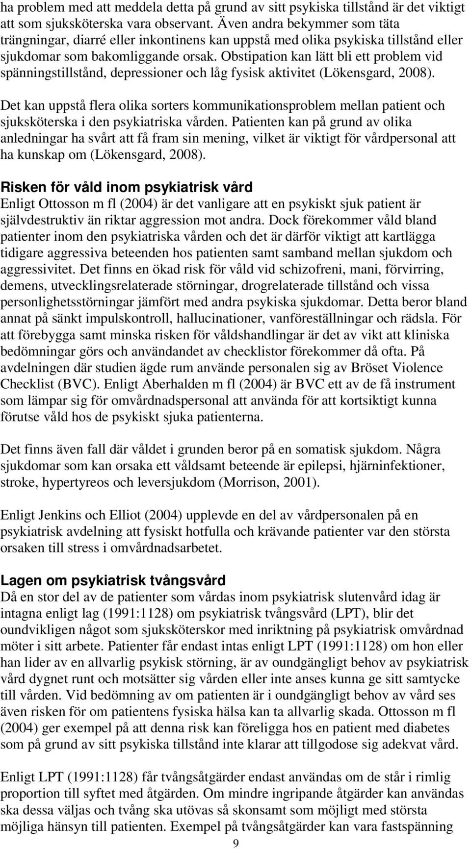 Obstipation kan lätt bli ett problem vid spänningstillstånd, depressioner och låg fysisk aktivitet (Lökensgard, 2008).