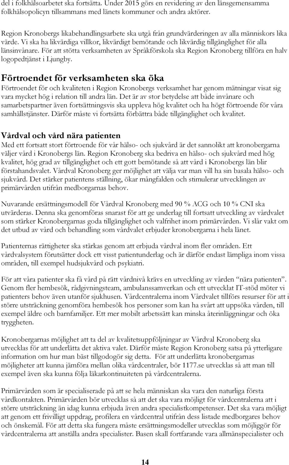 Vi ska ha likvärdiga villkor, likvärdigt bemötande och likvärdig tillgänglighet för alla länsinvånare.