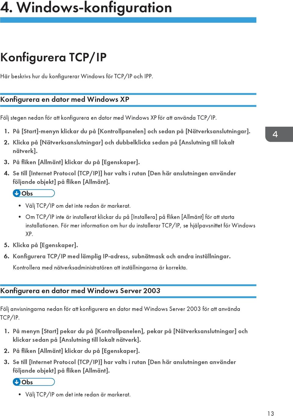 På [Start]-menyn klickar du på [Kontrollpanelen] och sedan på [Nätverksanslutningar]. 2. Klicka på [Nätverksanslutningar] och dubbelklicka sedan på [Anslutning till lokalt nätverk]. 3.