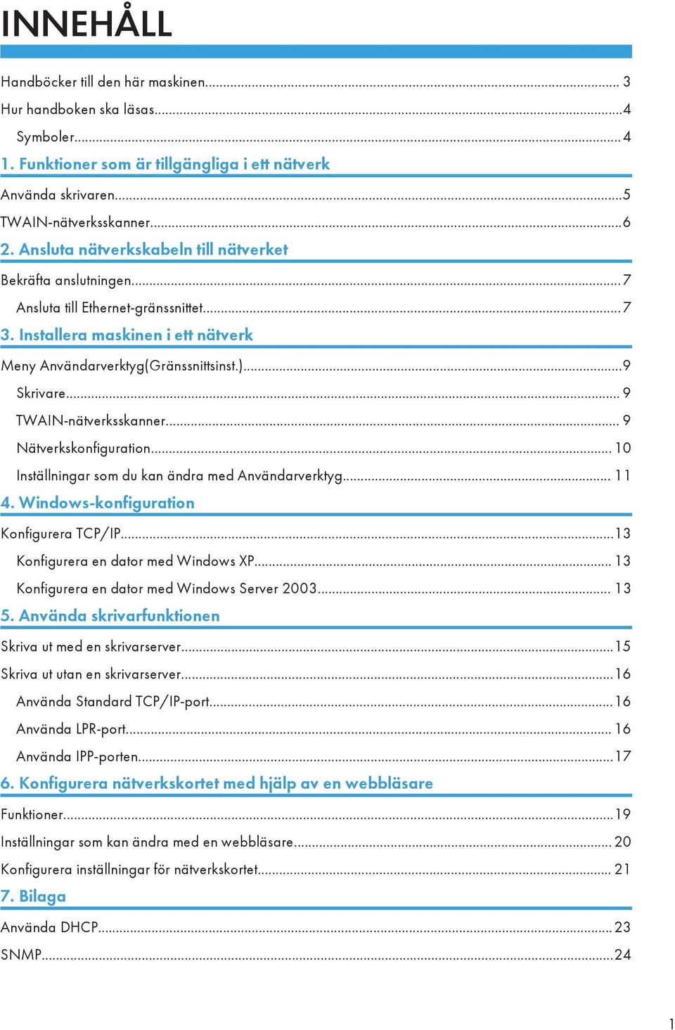 .. 9 TWAIN-nätverksskanner... 9 Nätverkskonfiguration... 10 Inställningar som du kan ändra med Användarverktyg... 11 4. Windows-konfiguration Konfigurera TCP/IP...13 Konfigurera en dator med Windows XP.