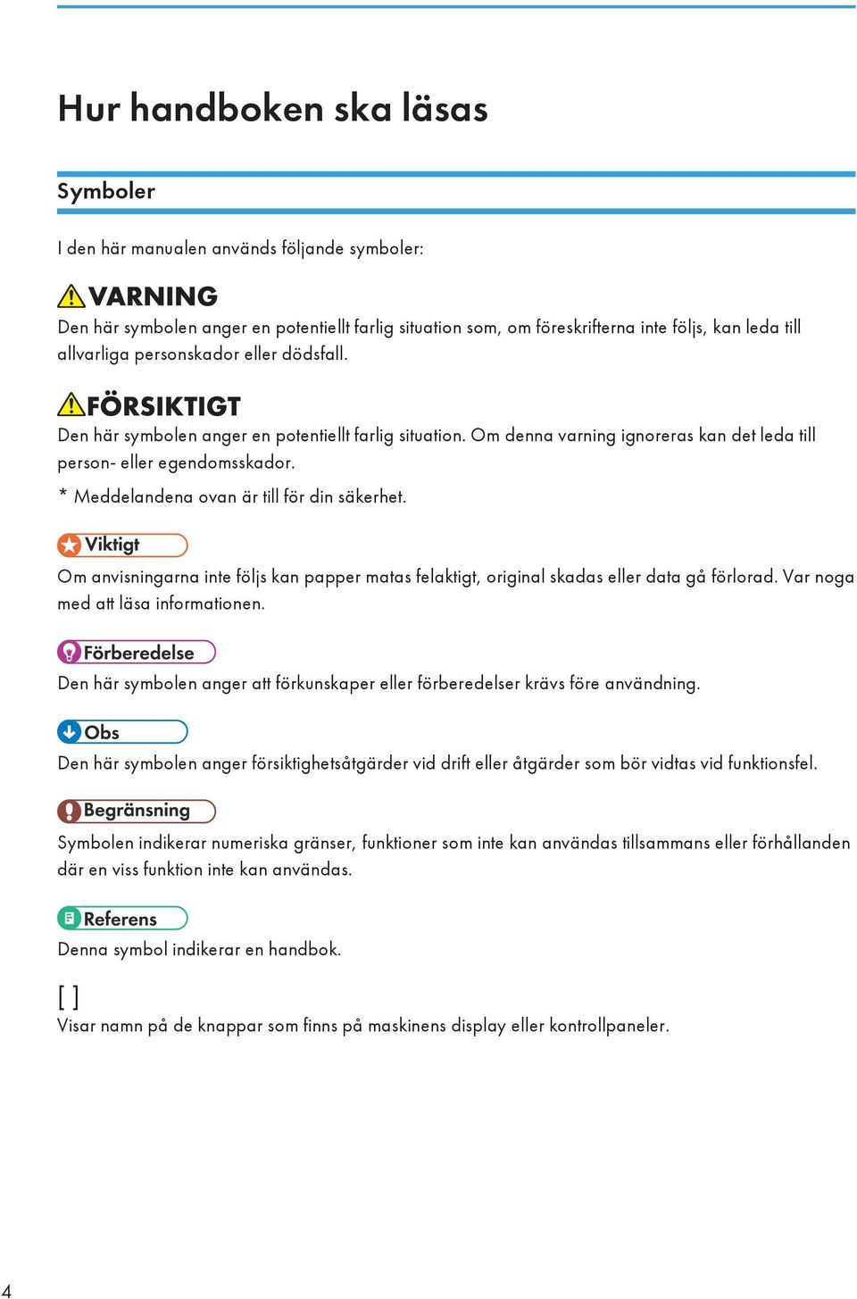 * Meddelandena ovan är till för din säkerhet. Om anvisningarna inte följs kan papper matas felaktigt, original skadas eller data gå förlorad. Var noga med att läsa informationen.