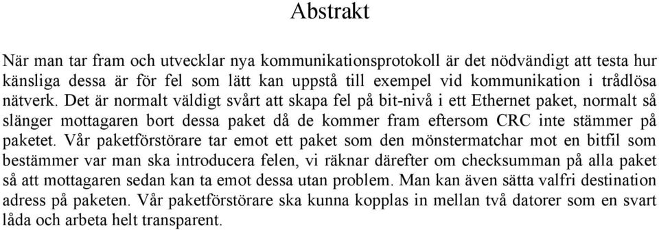 Vår paketförstörare tar emot ett paket som den mönstermatchar mot en bitfil som bestämmer var man ska introducera felen, vi räknar därefter om checksumman på alla paket så att mottagaren